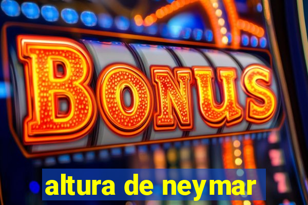 altura de neymar